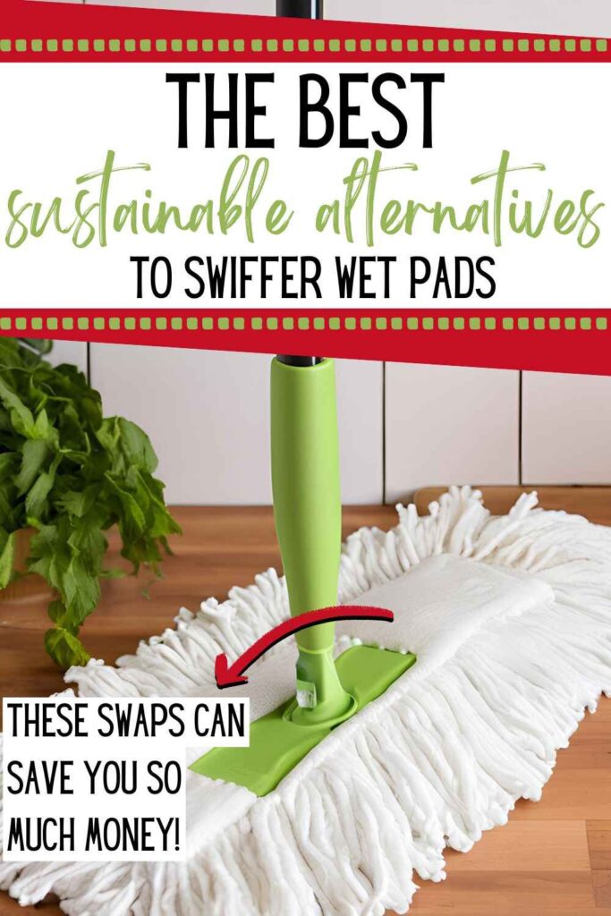 Picture of Swiffer mop with reusable cover with text overlay The Best Sustainable Alternatives to Swiffer Wet Pads These Swaps Can Save You So Much Money!